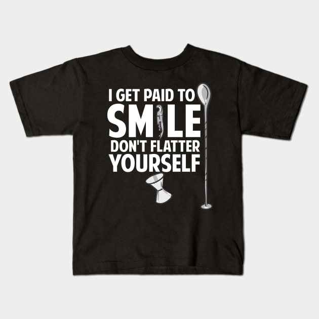 I Get Paid To Smile Don't Flatter Yourself Bartender Kids T-Shirt by maxcode